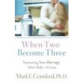When Two Become Three: Nurturing Your Marriage After Baby Arrives by Mark E. Crawford 